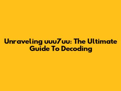 Unraveling 'uuu7uu': The Ultimate Guide To Decoding