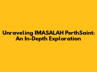 Unraveling IMASALAH PerthSaint: An In-Depth Exploration