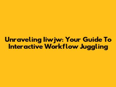 Unraveling Iiwjw: Your Guide To Interactive Workflow Juggling