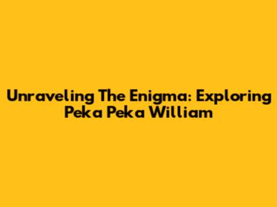 Unraveling The Enigma: Exploring Peka Peka William
