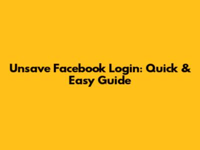 Unsave Facebook Login: Quick & Easy Guide