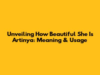 Unveiling 'How Beautiful She Is Artinya': Meaning & Usage