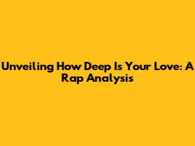 Unveiling 'How Deep Is Your Love': A Rap Analysis