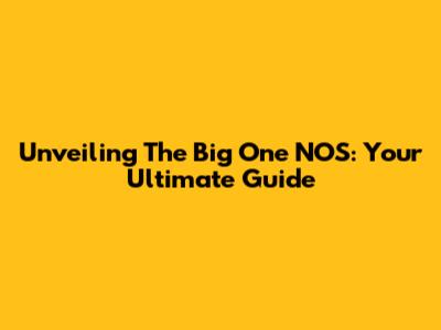 Unveiling 'The Big One NOS': Your Ultimate Guide