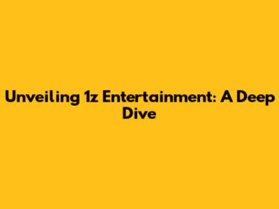 Unveiling 1z Entertainment: A Deep Dive