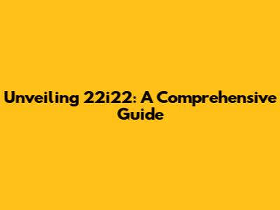 Unveiling 22i22: A Comprehensive Guide