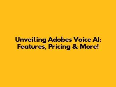 Unveiling Adobe's Voice AI: Features, Pricing & More!