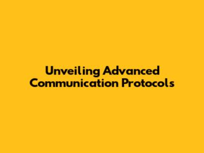 Unveiling Advanced Communication Protocols