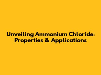 Unveiling Ammonium Chloride: Properties & Applications