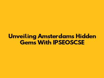 Unveiling Amsterdam's Hidden Gems With IPSEOSCSE