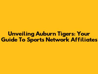 Unveiling Auburn Tigers: Your Guide To Sports Network Affiliates