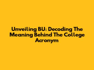 Unveiling BU: Decoding The Meaning Behind The College Acronym