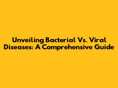 Unveiling Bacterial Vs. Viral Diseases: A Comprehensive Guide