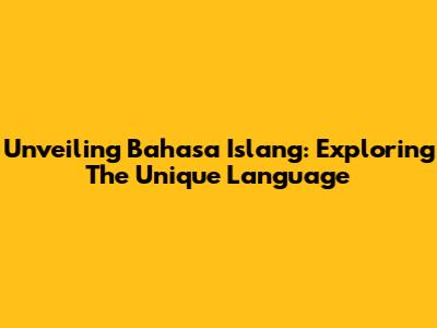 Unveiling Bahasa Islang: Exploring The Unique Language