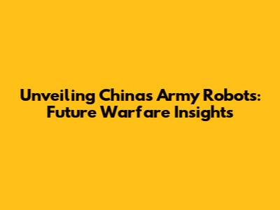 Unveiling China's Army Robots: Future Warfare Insights