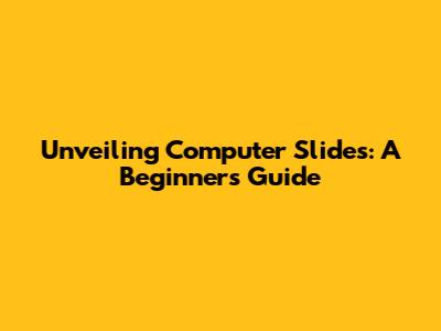 Unveiling Computer Slides: A Beginner's Guide