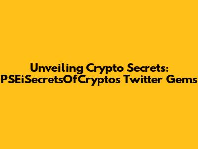 Unveiling Crypto Secrets: PSEiSecretsOfCrypto's Twitter Gems