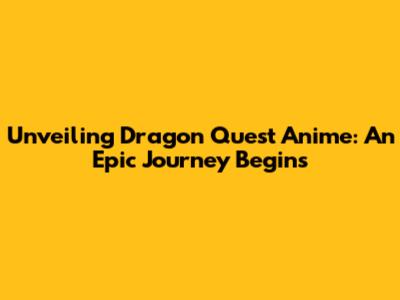 Unveiling Dragon Quest Anime: An Epic Journey Begins