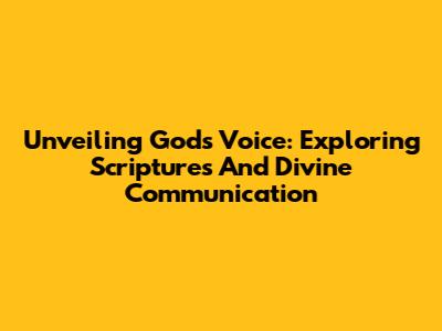 Unveiling God's Voice: Exploring Scriptures And Divine Communication