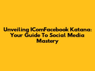 Unveiling IComFacebook Katana: Your Guide To Social Media Mastery
