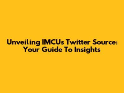 Unveiling IMCU's Twitter Source: Your Guide To Insights