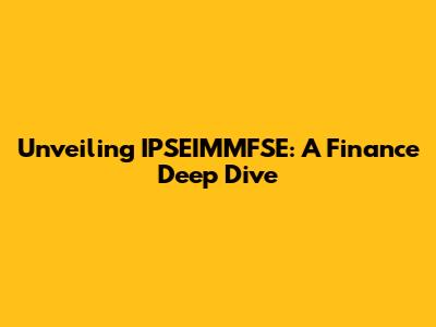 Unveiling IPSEIMMFSE: A Finance Deep Dive