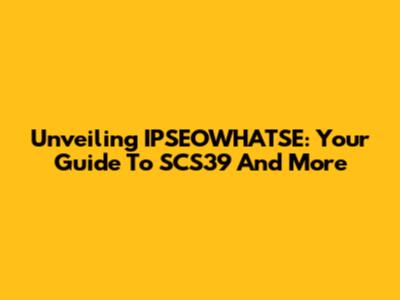 Unveiling IPSEOWHATSE: Your Guide To SCS39 And More