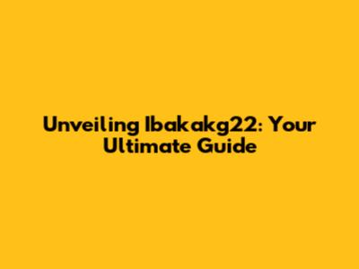 Unveiling Ibakakg22: Your Ultimate Guide