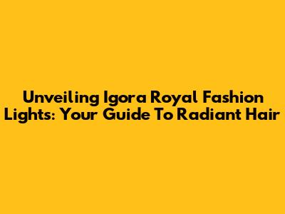 Unveiling Igora Royal Fashion Lights: Your Guide To Radiant Hair