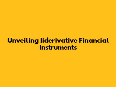 Unveiling Iiderivative Financial Instruments