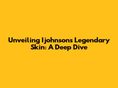 Unveiling Ijohnson's Legendary Skin: A Deep Dive