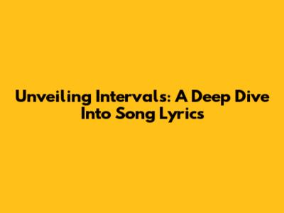 Unveiling Intervals: A Deep Dive Into Song Lyrics