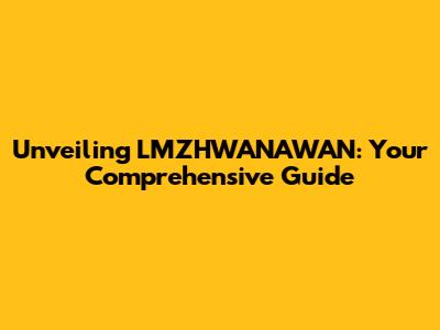 Unveiling LMZHWANAWAN: Your Comprehensive Guide