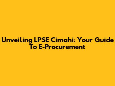 Unveiling LPSE Cimahi: Your Guide To E-Procurement