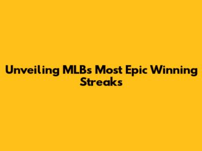 Unveiling MLB's Most Epic Winning Streaks