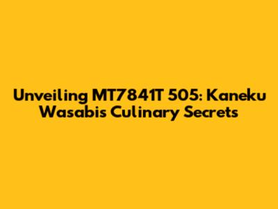 Unveiling MT7841T 505: Kaneku Wasabi's Culinary Secrets