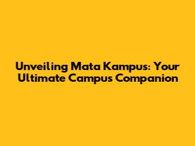 Unveiling Mata Kampus: Your Ultimate Campus Companion