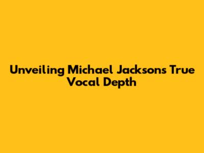 Unveiling Michael Jackson's True Vocal Depth