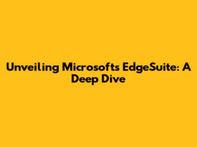 Unveiling Microsoft's EdgeSuite: A Deep Dive