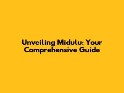 Unveiling Midulu: Your Comprehensive Guide