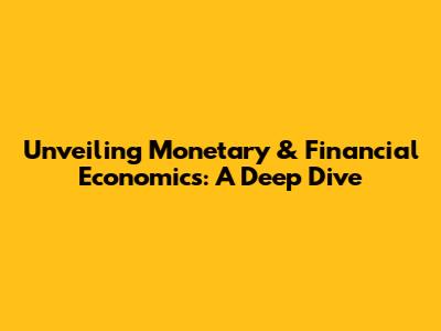 Unveiling Monetary & Financial Economics: A Deep Dive