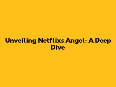 Unveiling Netflix's Angel: A Deep Dive