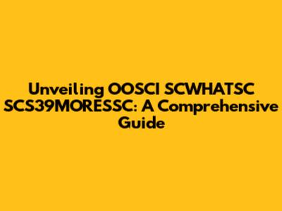 Unveiling OOSCI SCWHATSC SCS39MORESSC: A Comprehensive Guide