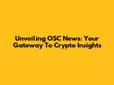 Unveiling OSC News: Your Gateway To Crypto Insights