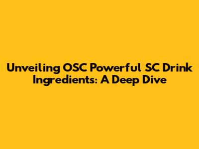 Unveiling OSC Powerful SC Drink Ingredients: A Deep Dive