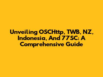 Unveiling OSCHttp, TWB, NZ, Indonesia, And 77SC: A Comprehensive Guide