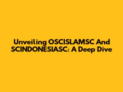 Unveiling OSCISLAMSC And SCINDONESIASC: A Deep Dive