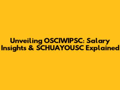 Unveiling OSCIWIPSC: Salary Insights & SCHUAYOUSC Explained