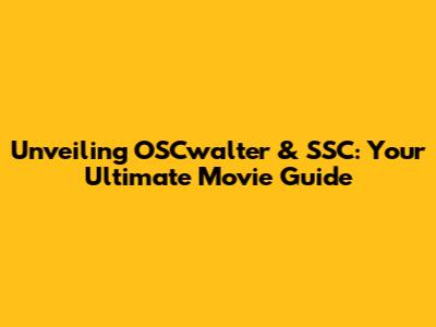 Unveiling OSCwalter & SSC: Your Ultimate Movie Guide