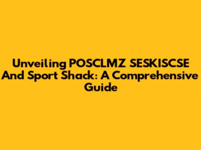 Unveiling POSCLMZ SESKISCSE And Sport Shack: A Comprehensive Guide